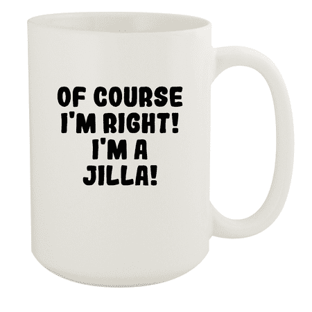 

Of Course I m Right! I m A Jilla! - Ceramic 15oz White Mug White