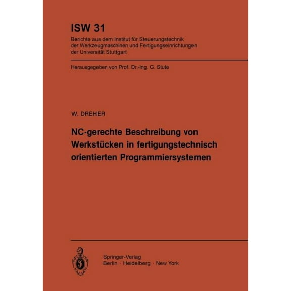 Isw Forschung Und Praxis Nc-Gerechte Beschreibung Von WerkstÃ¼cken in Fertigungstechnisch Orientierten Programmiersystemen, Book 31, (Paperback)