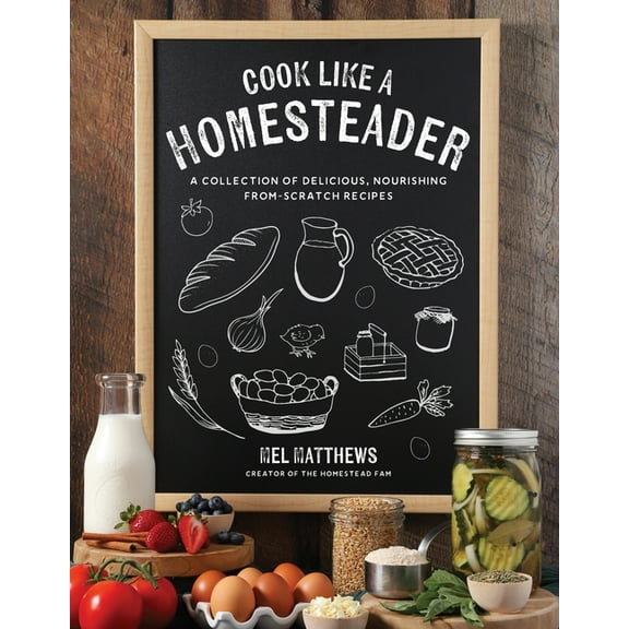 Cook Like a Homesteader: A Collection of Delicious, Nourishing From-Scratch Recipes, (Paperback)