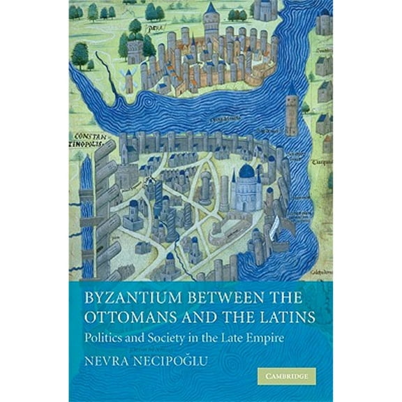 Pre-Owned Byzantium Between the Ottomans and the Latins: Politics and Society in the Late Empire (Hardcover) by Nevra Necipoglu
