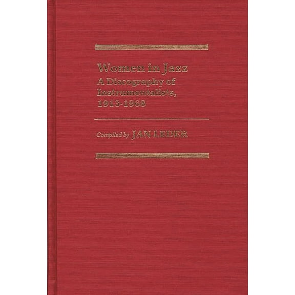 Discographies: Association for Recorded Women in Jazz: A Discography of Instrumentalists, 1913-1968, (Hardcover)