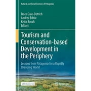 Natural and Social Sciences of Patagonia: Tourism and Conservation-Based Development in the Periphery: Lessons from Patagonia for a Rapidly Changing World (Paperback)