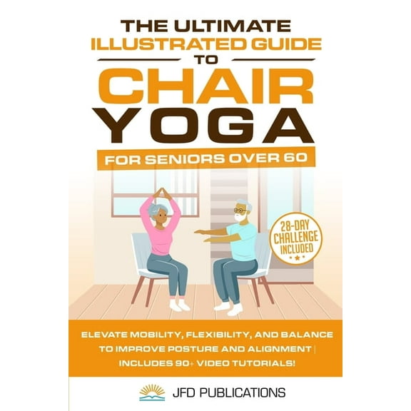 The Ultimate Illustrated Guide The Ultimate Illustrated Guide to Chair Yoga for Seniors Over 60: Elevate Mobility, Flexibility, and Balance to Improve , Book 2, (Paperback)