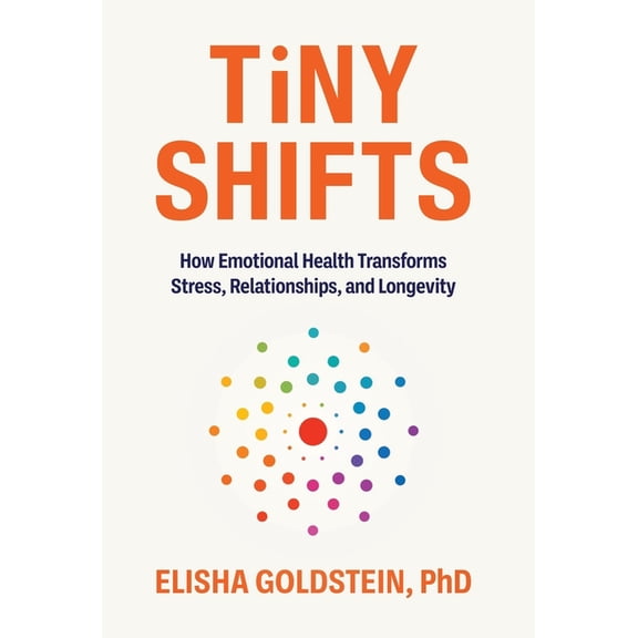 Tiny Shifts: How Emotional Health Transforms Stress, Relationships, and Longevity, (Hardcover)