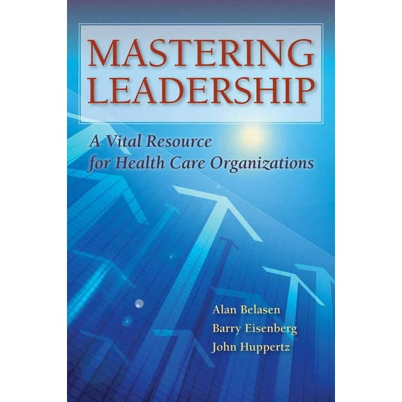 Mastering Leadership: A Vital Resource for Health Care Organizations, (Paperback)