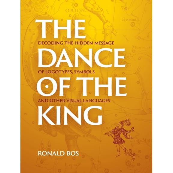 The Dance of the King: Decoding the hidden message of logotypes, symbols and other visual languages, (Hardcover)
