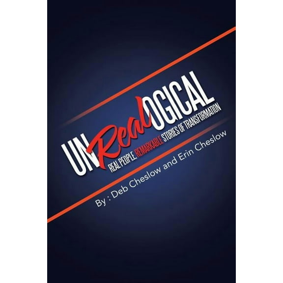 Unrealogical: Real People, Remarkable Stories of Transformation (Paperback)