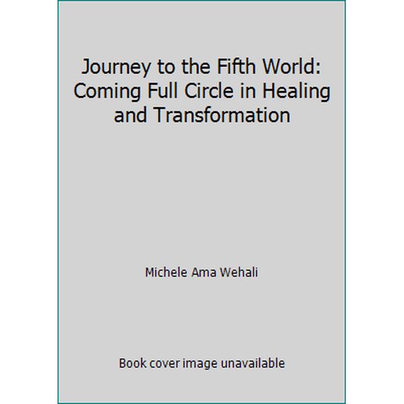 Pre-Owned Journey to the Fifth World: Coming Full Circle in Healing and Transformation (Paperback) 1477511490 9781477511497