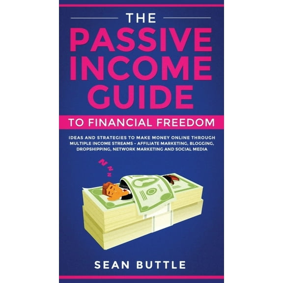 The Passive Income Guide to Financial Freedom: Ideas and Strategies to Make Money Online Through Multiple Income Streams, (Hardcover)