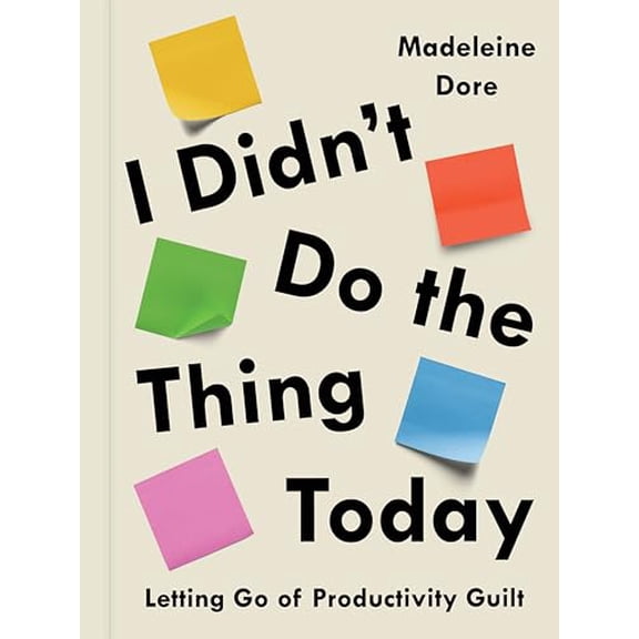 Pre-Owned I Didn't Do the Thing Today: Letting Go of Productivity Guilt (Hardcover) 0593419138 9780593419137