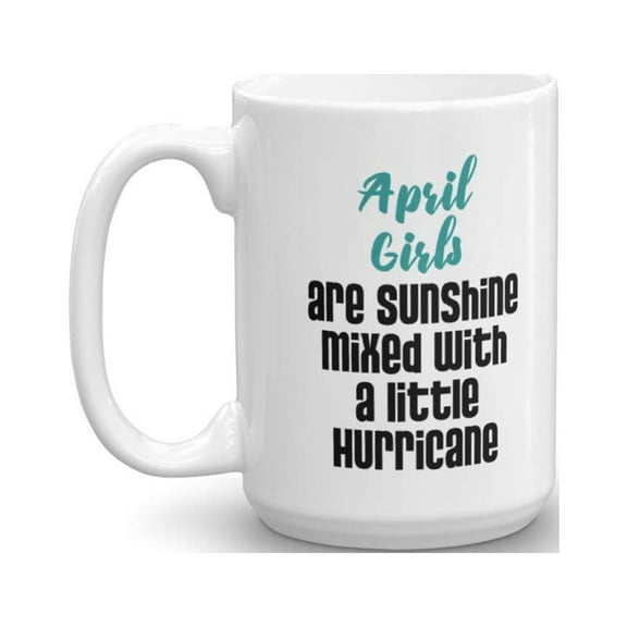 April Girls Are Sunshine Mixed With A Little Hurricane Birthday Coffee & Tea Gift Mug For A Girl Who Was Born In April (15oz)