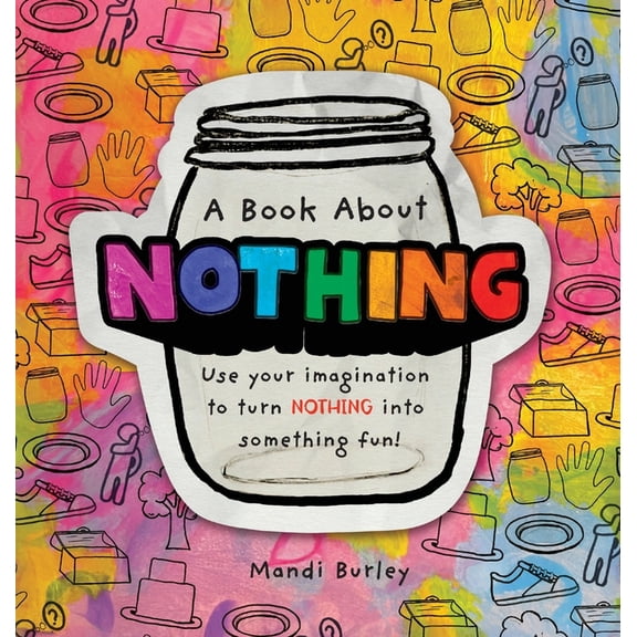 A Book About Nothing: Use your imagination to turn NOTHING into something fun!, (Hardcover)