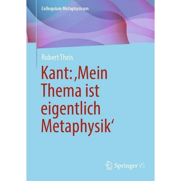 Colloquium Metaphysicum Kant: 'Mein Thema Ist Eigentlich Metaphysik', (Hardcover)