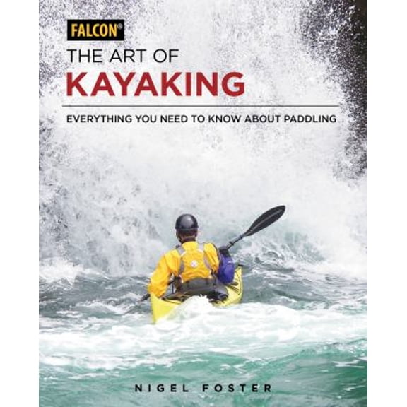 Pre-Owned The Art of Kayaking: Everything You Need to Know About Paddling, 9781493025701, 1493025708, Paperback, Illustrated edition