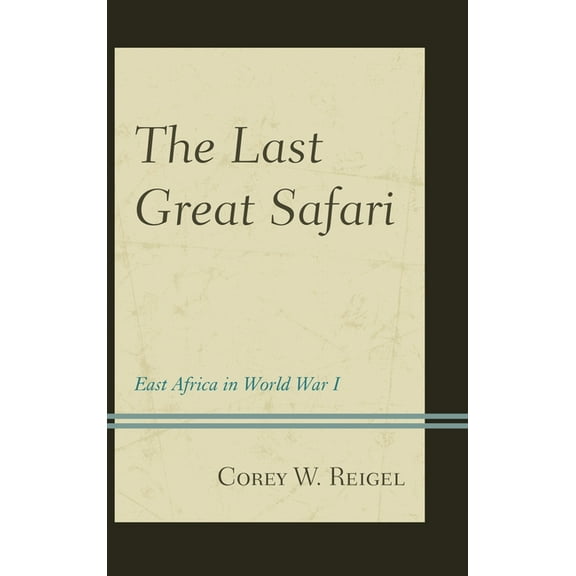 The Last Great Safari: East Africa in World War I, (Hardcover)