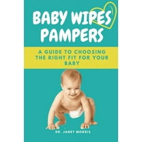 Baby Wipes Pampers: A Guide to Choosing the Right Fit for Your Baby, (Paperback)