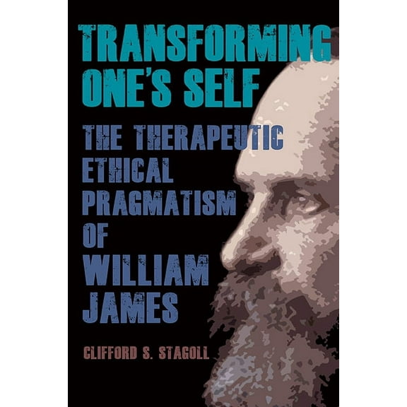 Suny American Philosophy and Cultural Th Transforming One's Self: The Therapeutic Ethical Pragmatism of William James, (Hardcover)