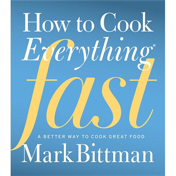 How to Cook Everything Fast A Better Way to Cook Great Food