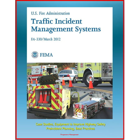 FEMA U.S. Fire Administration Traffic Incident Management Systems (FA-330) - Case Studies, Equipment to Improve Highway Safety, Preincident Planning, Best Practices - (Strategic Planning Best Practices)
