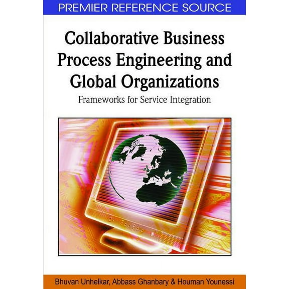 Premier Reference Source: Collaborative Business Process Engineering and Global Organizations: Frameworks for Service Integration (Hardcover)