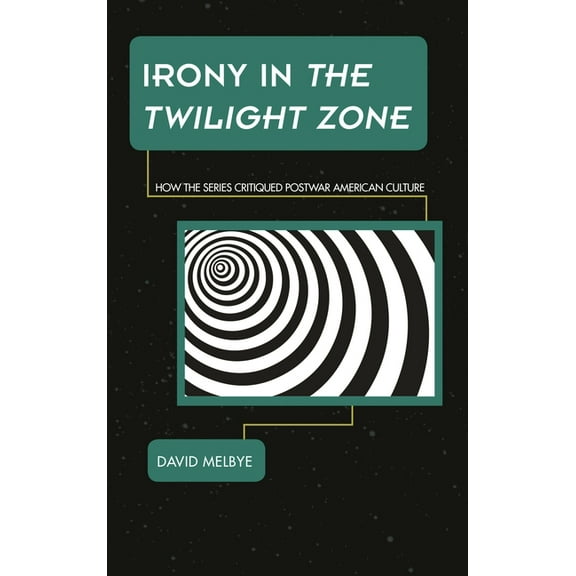 Science Fiction Television Irony in the Twilight Zone: How the Series Critiqued Postwar American Culture, (Hardcover)