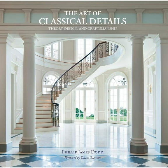 The Art of Classical Details : Theory, Design & Craftsmanship (Hardcover)