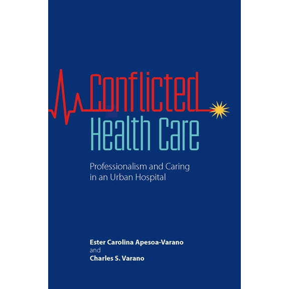 Conflicted Health Care: Professionalism and Caring in an Urban Hospital, (Hardcover)