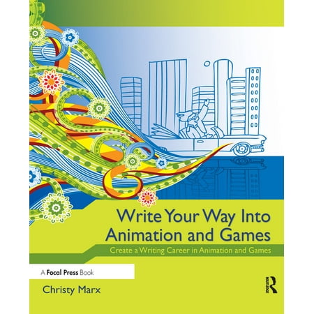 Write Your Way into Animation and Games: Create a Writing Career in Animation and Games (Paperback)