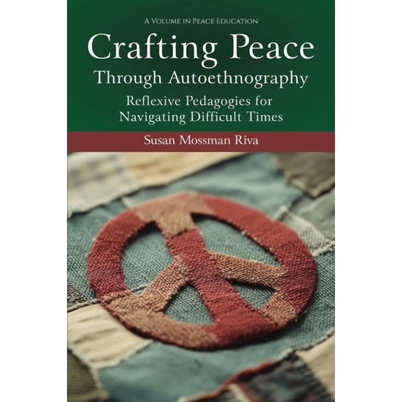 Peace Education Crafting Peace Through Autoethnography: Reflexive Pedagogies for Navigating Difficult Times, (Paperback)