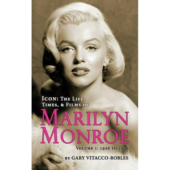 Icon: THE LIFE, TIMES, AND FILMS OF MARILYN MONROE VOLUME 1 - 1926 TO 1956 (hardback), (Hardcover)