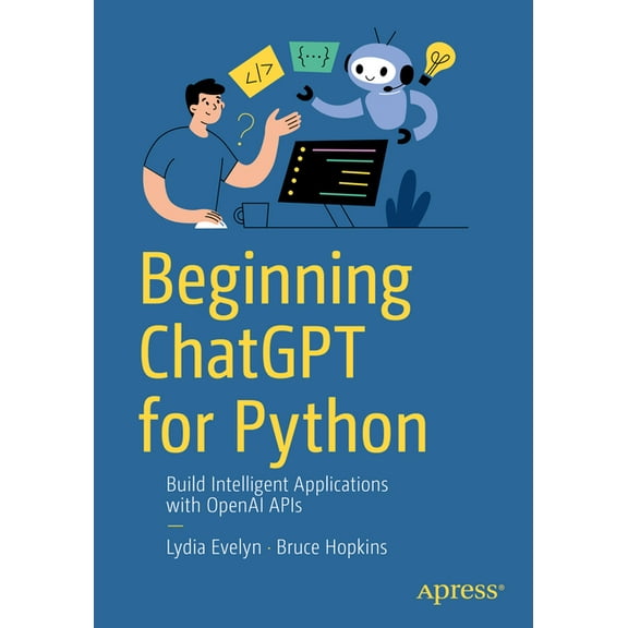 Beginning ChatGPT for Python: Build Intelligent Applications with OpenAI APIs, (Paperback)