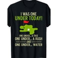 thumbnail image 1 of T Shirt A Humorous GolfThemed Graphic for Men Titled "I Was One Under Today", 1 of 5