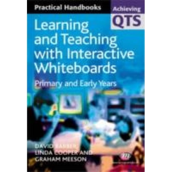 Learning and Teaching with Interactive Whiteboards: Primary and Early Years (Achieving QTS Practical Handbooks Series)