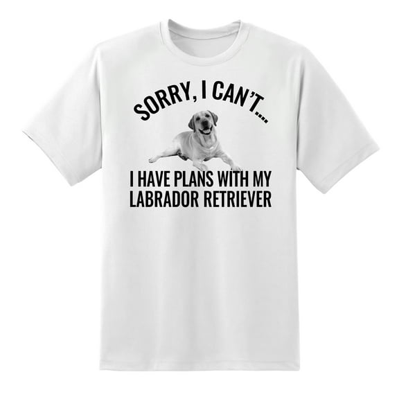 Sorry I Cant I Have Plans with My Labrador Retriever Dog Dog Pet Tee T Shirt