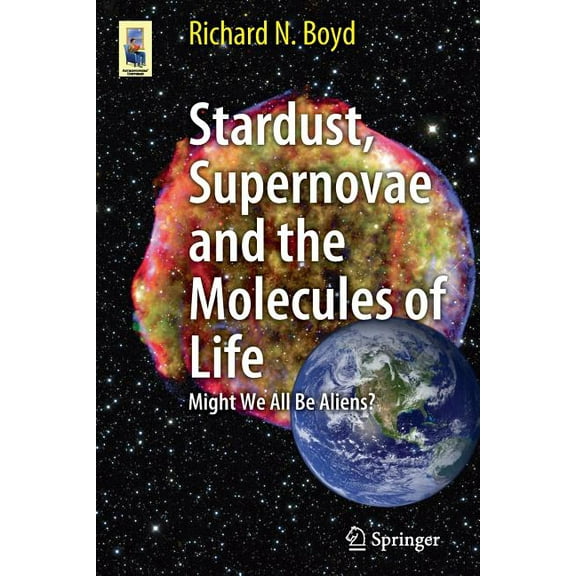 Astronomers' Universe Stardust, Supernovae and the Molecules of Life: Might We All Be Aliens?, Book 0, (Paperback)