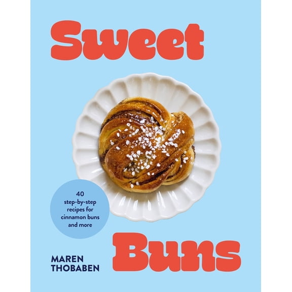 Sweet Buns: 40 Step-By-Step Recipes for Cinnamon Buns and More, (Hardcover)