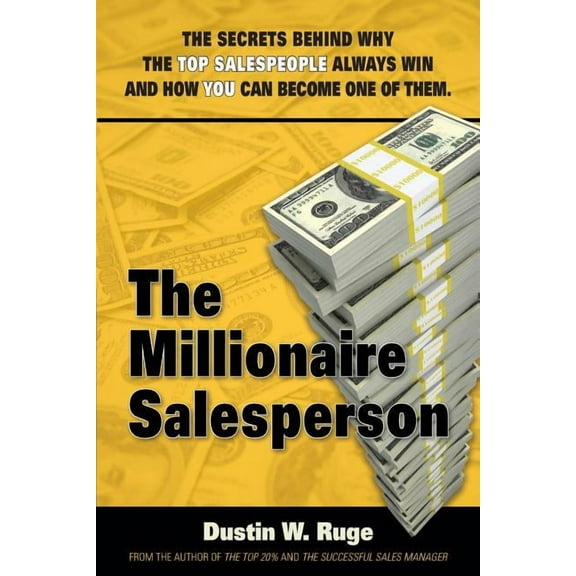 The Millionaire Salesperson: The Secrets Behind Why The Top Salespeople Always Win And How You Can Become One Of Them