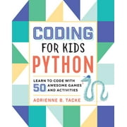 ADRIENNE B TACKE Coding for Kids: Python : Learn to Code with 50 Awesome Games and Activities (Paperback)