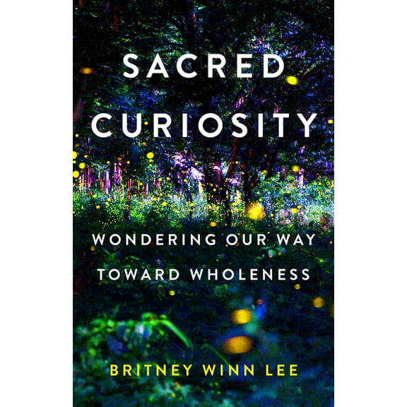 Sacred Curiosity: Wondering Our Way Toward Wholeness, (Paperback)