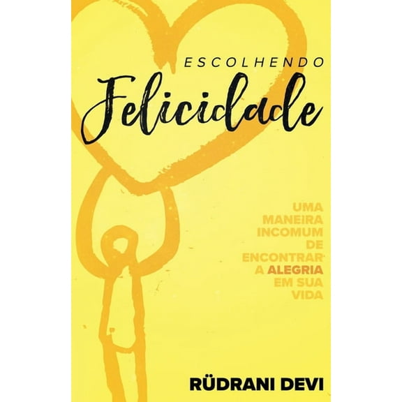 Escolhendo Felicidade: Uma Maneira Incomum De Encontrar A Alegria Em Sus Vida (Portuguese) (Paperback)