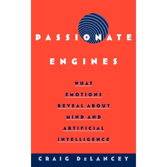 Passionate Engines: What Emotions Reveal about the Mind and Artificial Intelligence, (Hardcover)