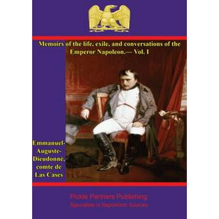 Memoirs of the life, exile, and conversations of the Emperor Napoleon, by the Count de Las Cases - Vol. I - eBook