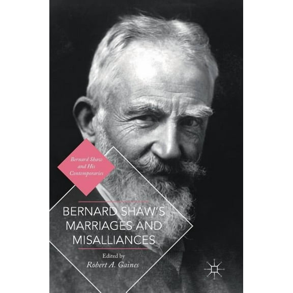 Bernard Shaw and His Contemporaries Bernard Shaw's Marriages and Misalliances, (Hardcover)