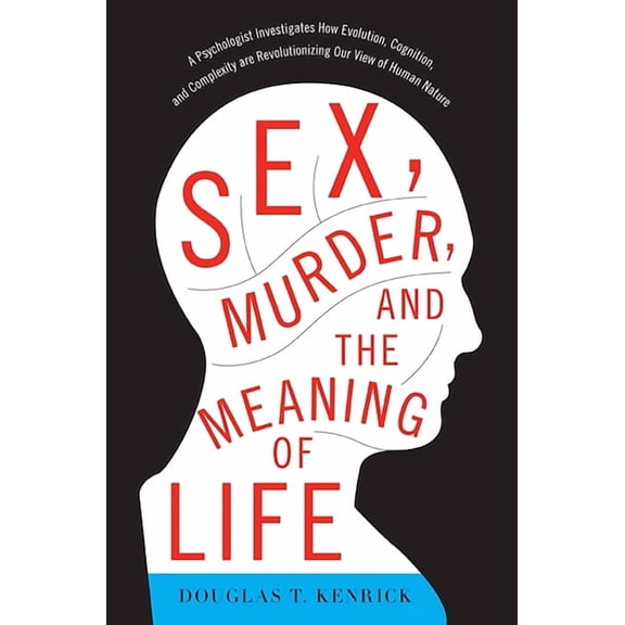 Sex, Murder, and the Meaning of Life: A Psychologist Investigates How Evolution, Cognition, and Complexity Are Revolutio, (Paperback)