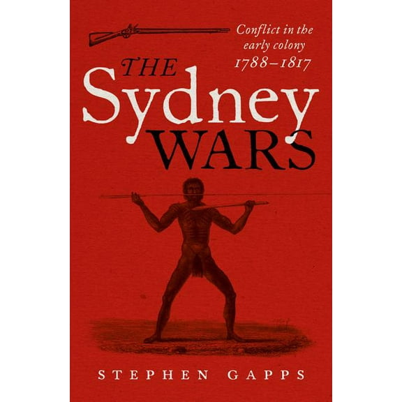 The Sydney Wars: Conflict in the Early Colony, 1788-1817, (Paperback)