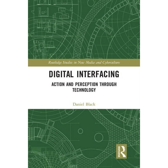 Routledge Studies in New Media and Cyber Digital Interfacing: Action and Perception through Technology, (Paperback)