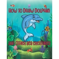 How to Draw Dolphin and Other sea creatures: how to draw for kids step by step shark Octopus Fish crap Kids Activities Books how to draw cute animals