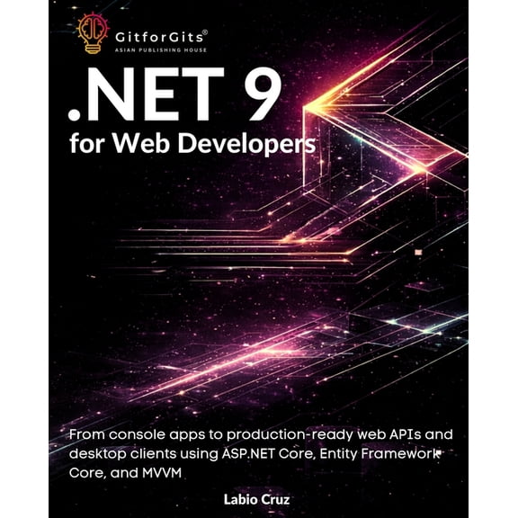 .NET 9 for Web Developers: From console apps to production-ready web APIs and desktop clients using ASP.NET Core, Entity, (Paperback)