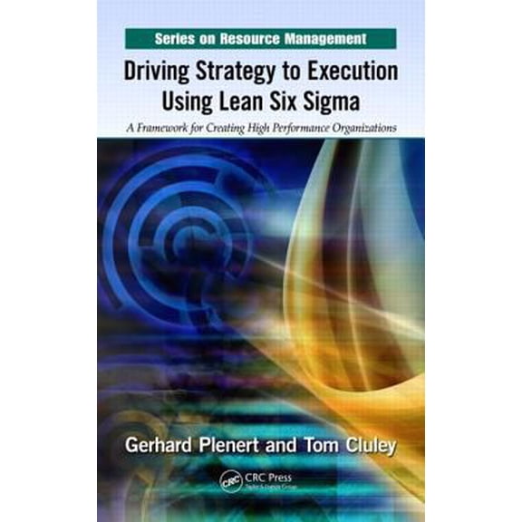 Pre-Owned Driving Strategy to Execution Using Lean Six Sigma: A Framework for Creating High Performance Organizations (Hardcover) 1439867135 9781439867136