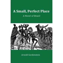 Small, Perfect Place : A Novel of Brazil